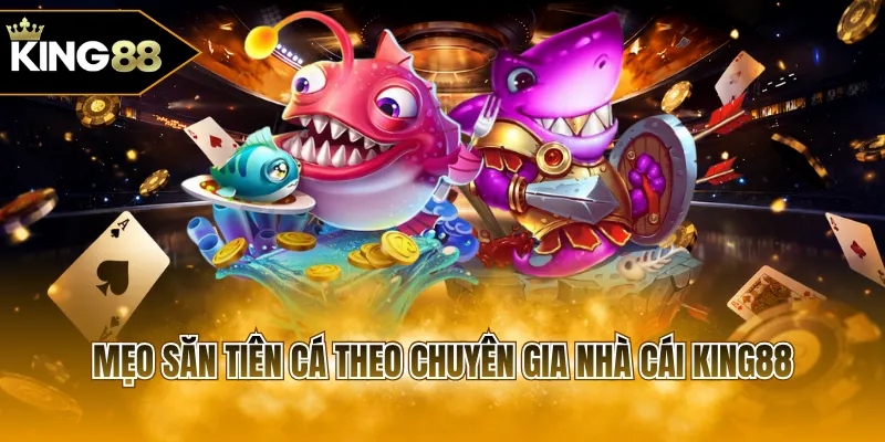 Mẹo săn tiên cá theo chuyên gia nhà cái KING88