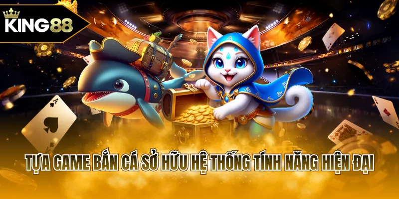 Tựa game bắn cá sở hữu hệ thống tính năng hiện đại